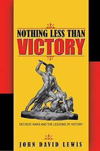 Nothing Less than Victory: Decisive Wars and the Lessons of History (English Edition)