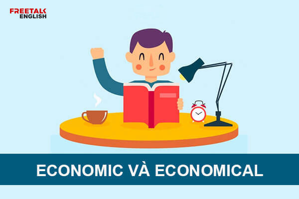 Hướng dẫn phân biệt Economic và Economical trong tiếng Anh