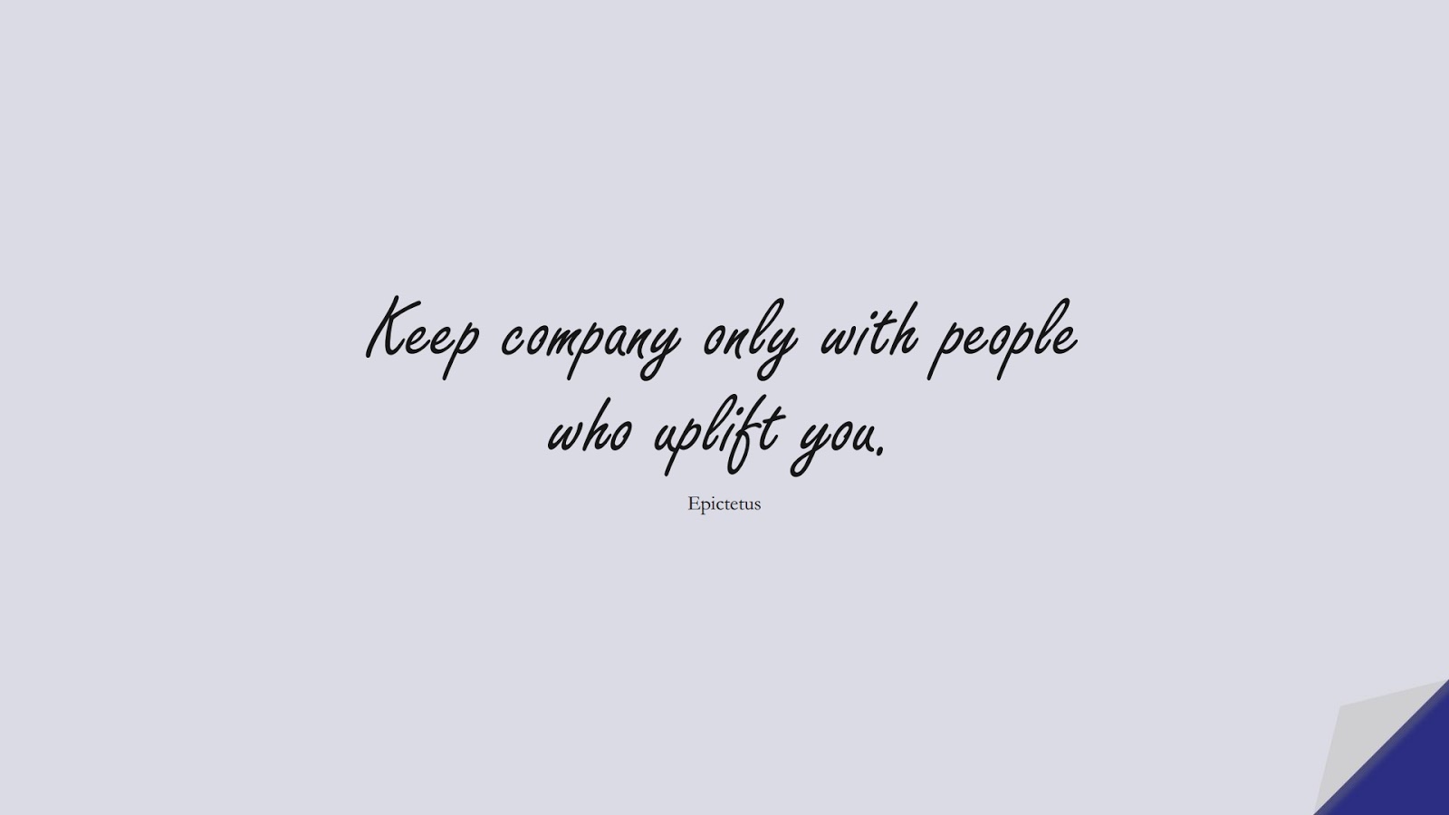 Keep company only with people who uplift you. (Epictetus);  #StoicQuotes