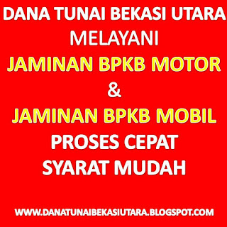 Dana Tunai Bekasi Utara, Dana Tunai Bekasi Utara Jaminan BPKB Motor, Dana Tunai Bekasi Utara Jaminan BPKB Mobil