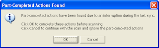 Error message saying: Part-complete actions have been found due to an interruption during last sync. Click OK to complete there actions before scanning. Click Cancel to continue with the scan and ignore the part-completed actions