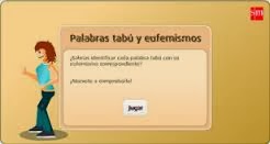 http://www.primaria.librosvivos.net/archivosCMS/3/3/16/usuarios/103294/9/6EP_Len_cas_ud15_PalabrasTabuEufemismos/frame_prim.swf