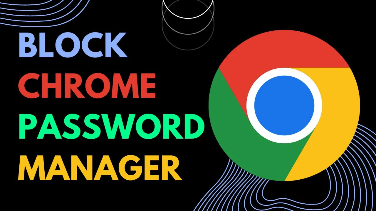 Disable Chrome Password Managers with These Steps