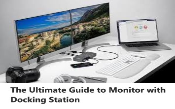 The Ultimate Guide to Monitor with Docking Station