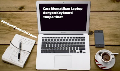  ini terbilang gampang dan mudah tanpa harus mencari Berita laptop Cara Mematikan Laptop dengan Keyboard Tanpa Ribet