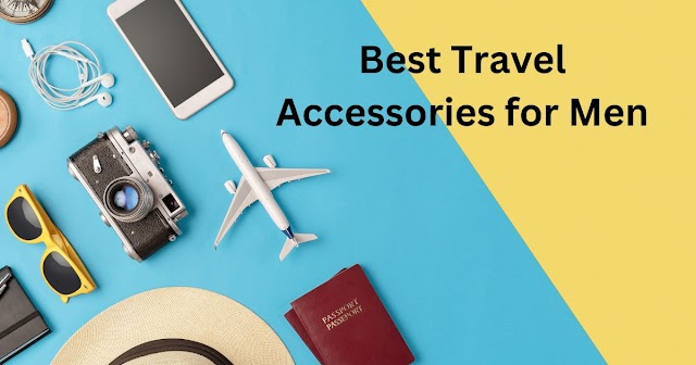 The Ultimate Guide to Travel Accessories for Men: Must-Haves for Every Adventurer