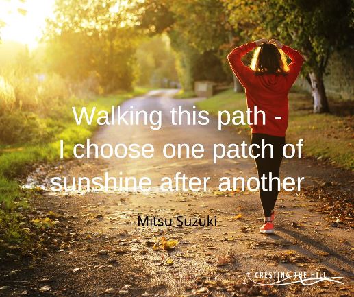 Keep walking the path from one patch of sunlight to the next.