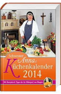 Schwester Annas Küchenkalender 2014: Mit Rezepten und Tipps der hl. Hildegard von Bingen