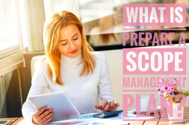 Example of prepare a scope management plan  You and your project team recognize the importance of project scope management to a project’s overall success; therefore, you include only the work required for successful completion of the project. The first step in the Project Scope Management process is to—   a. Clearly distinguish between project scope and product scope  b. Prepare a scope management plan  c. Define and document your stakeholders’ needs to meet the project’s objectives  d. Capture and manage both project and product requirements  Answer: b. Prepare a scope management plan  Prepare a scope management plan  The work involved in the six Project Scope Management processes begins by preparing a scope management plan, which is a subsidiary plan for the project management plan. It describes the Project Scope Management processes from definition to control. [Planning]