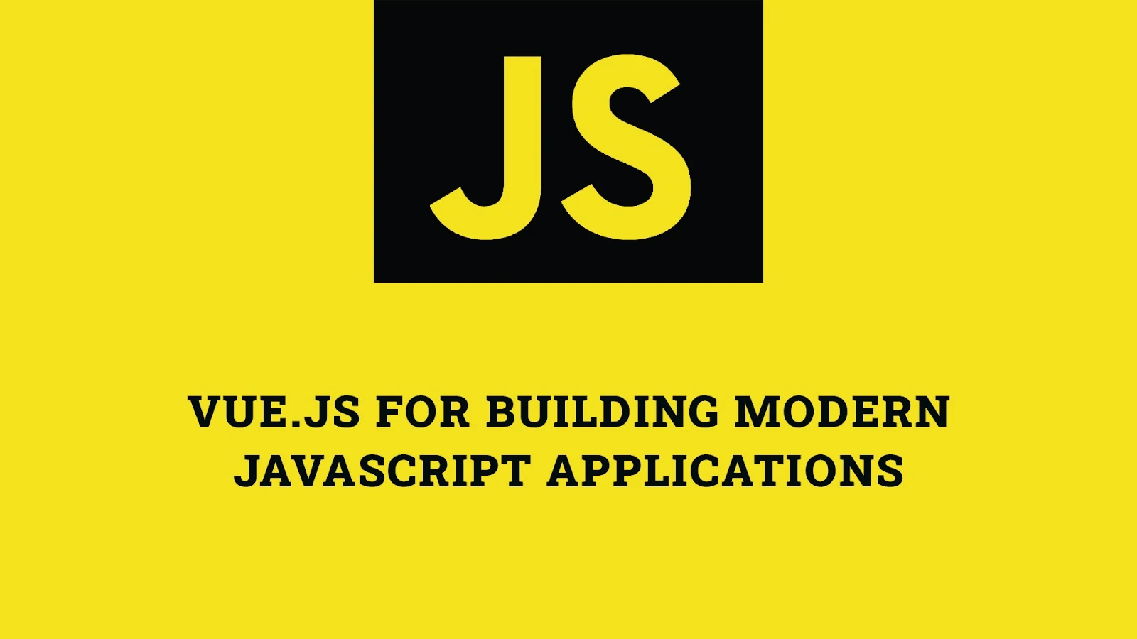 Vue.js for Building Modern JavaScript Applications