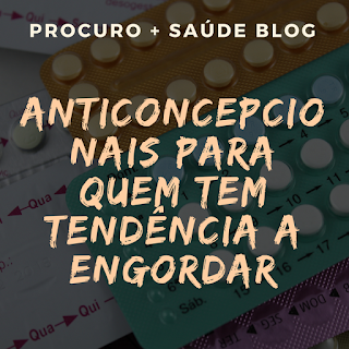 Anticoncepcionais mais indicados para quem tem tendência a engordar