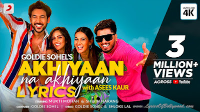 Akhiyaan Na Akhiyaan Song Lyrics | Asees Kaur, Goldie Sohel | Mukti Mohan, Shivin Narang