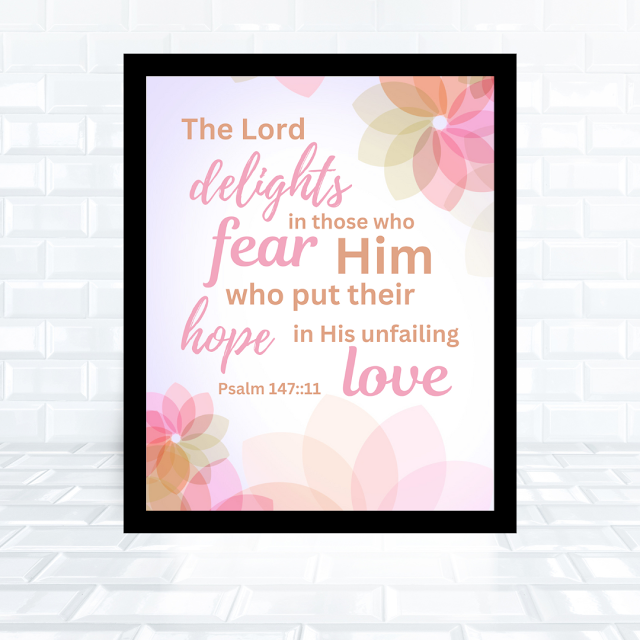 Floral Scripture Print, The Lord delights in those who fear Him, who put their hope in His unfailing love. Psalm 147:11