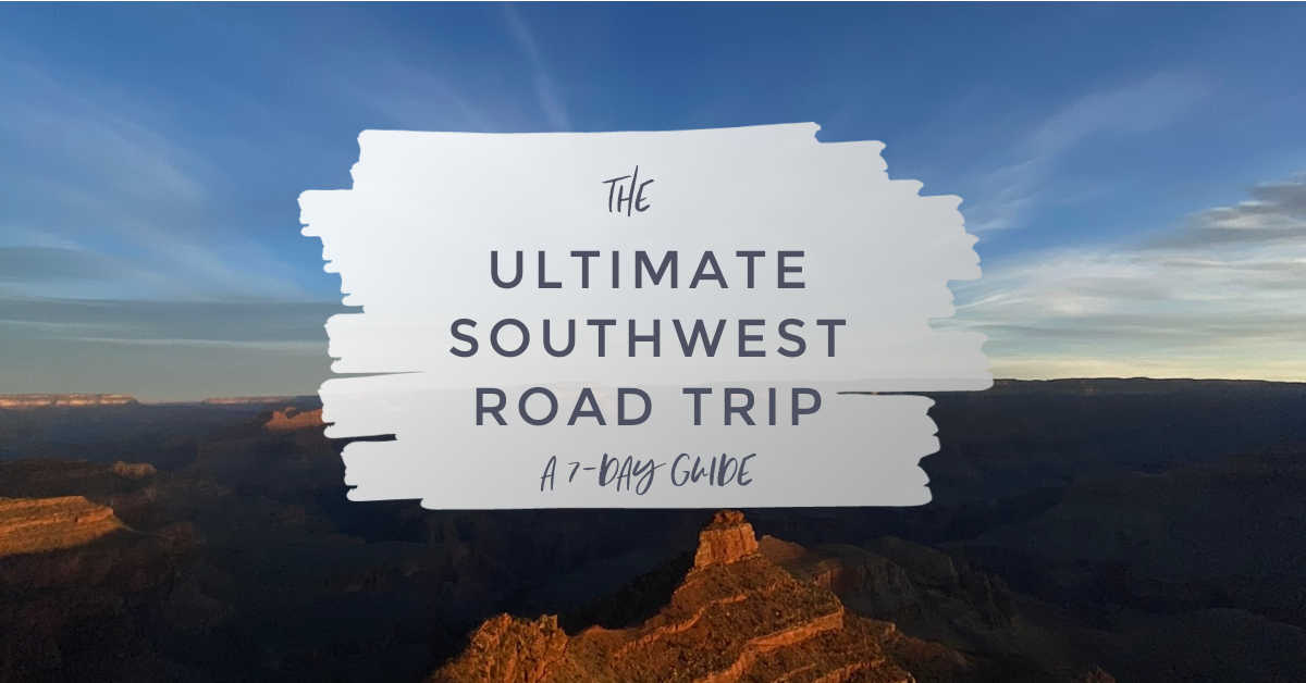 ULTIMATE SOUTHWEST ROAD TRIP GUIDE