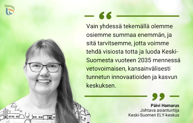 Kuvassa hymyilevä nainen. Teksti: "Vain yhdessä tekemällä olemme osiemme summaa enemmän, ja sitä tarvitsemme, jotta voimme tehdä visiosta totta ja luoda Keski-Suomesta vuoteen 2035 mennessä vetovoimaisen, kansainvälisesti tunnetun innovaatioiden ja kasvun keskuksen.