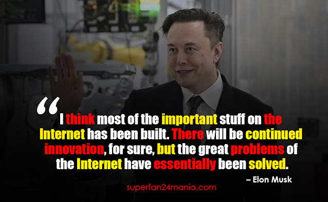 "I think most of the important stuff on the Internet has been built. There will be continued innovation, for sure, but the great problems of the Internet have essentially been solved."