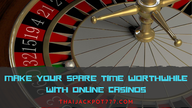 Make Your Spare Time Worthwhile with Online Casinos