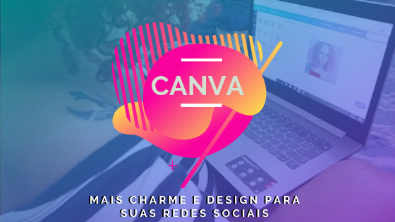 Canva: mais charme e design para suas redes sociais