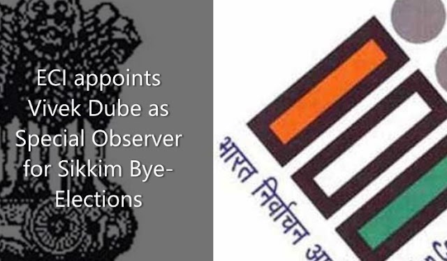 ECI appoints Vivek Dube as Special Observer for Sikkim Bye-Elections