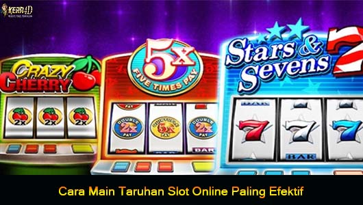 Cara Main Taruhan Slot Online Paling Efektif