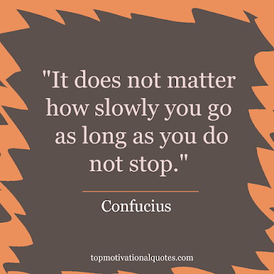 confucius famous quote - it does not matter how slowly you as long as you do not stop