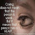 Crying does not mean that the person is weak.. But it means that person has a HEART... 