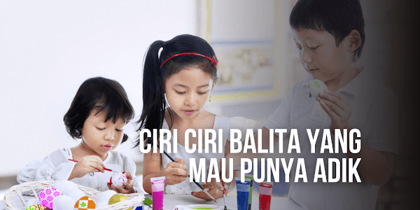 Ciri Ciri Balita yang Mau Punya Adik, Wajib Tahu!