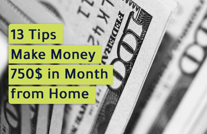 13 Tips to Make Money 750$ in Month from Home