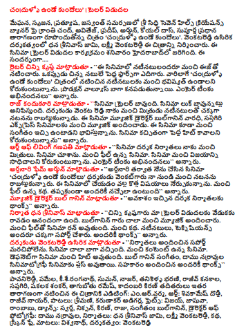  Candrullo the rabbit 'trailer released  Meghna, creation, Pratyusha, Jaswant submission Seven Hills Sri Siddhi Creations banner light Chand, avitej, Pradeep, Arjun, Koel Das, supurna rupondutonna main cast of the film 'candrullo the rabbit'. Jamie usirika directed by Venkat Srinivas wealth, Lakshmi Venkat this film. The movie trailer was released in Hyderabad on Saturday. The .... Writer Chinni Krishna said - `` good ijto natinatulandaru starred in the film. Stars were once big actors. Like them, 'candrullo the rabbit, "starring actors in the film would be good for the future. Seen better production values. Abhinandanalu said the entire team. Kandukuri Raj said - `` The movie trailer is good. Look, it's looking good movie. Venkata Reddy is the director cast me well performance garnered a good friend. The film's music director bulganin Bridge, Saptagiri express films with good music. I think this film will also be given to good music. Korukuntunnanu certainly going to be a big hit movie. The Art of Living Ganapathy said - `` director and producers of the film were good friends to me. I saw the film. A feel good film. Sadhicalani wish good success of the film. Abhinandanalu said the entire team. Arjun said ardhanari Fame - `` I made the film after ardhanari 'candrullo the rabbit, "director venkatgaru good performance from me, they will not. By doing this movie, I learned new things. A feel good story. Untundi going to be appeals to everyone. Speaking of the music director of the Bull ganin - thanks to the producers, director, said, `` given the opportunity. Producer Srinivas money - `` small krsnagaru was happy to come to our event for the release of the trailer. Mr. bulganin provided very good music. A feel good film will run. Good story. Actors, teknisiyans were all well supported. Said thanks to everyone. Usirika director Venkat said - `` can not forget the support provided by the producers. The film was very well. The content of the film is good. Dephanetga film will be a good hit. Bull ganin music, let narravula cinematography for the film will be a plus. Said thanks to everyone who provided support. Pavanireddi, Pamela, kiseranganath, Suman, Nazar, Tanikella Bharani, Rajiv Kanakala, Saptagiri, Shakalaka Shankar, drunkard Ramesh, Kiran and others cast starring kadambari Editing: emarvarma, Art: sivakames lavatory, Rajiv Nair, songs: Mrs. Karunakar adigarla, Fights: Vijay, Joshua, soccer, dance, gold, Nixon, Kiran, King, sangitamh bulganin, Director of photography: Narravula amu, Producers: Jamie positive Srinivas, Lakshmi Venkat, story, screenplay, dialogues, Vishwanath, Director: Venkat