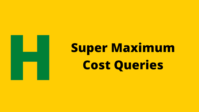 HackerRank Super Maximum Cost Queries problem solution