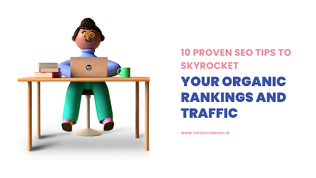 10 Proven SEO Tips to Skyrocket Your Organic Rankings and Traffic