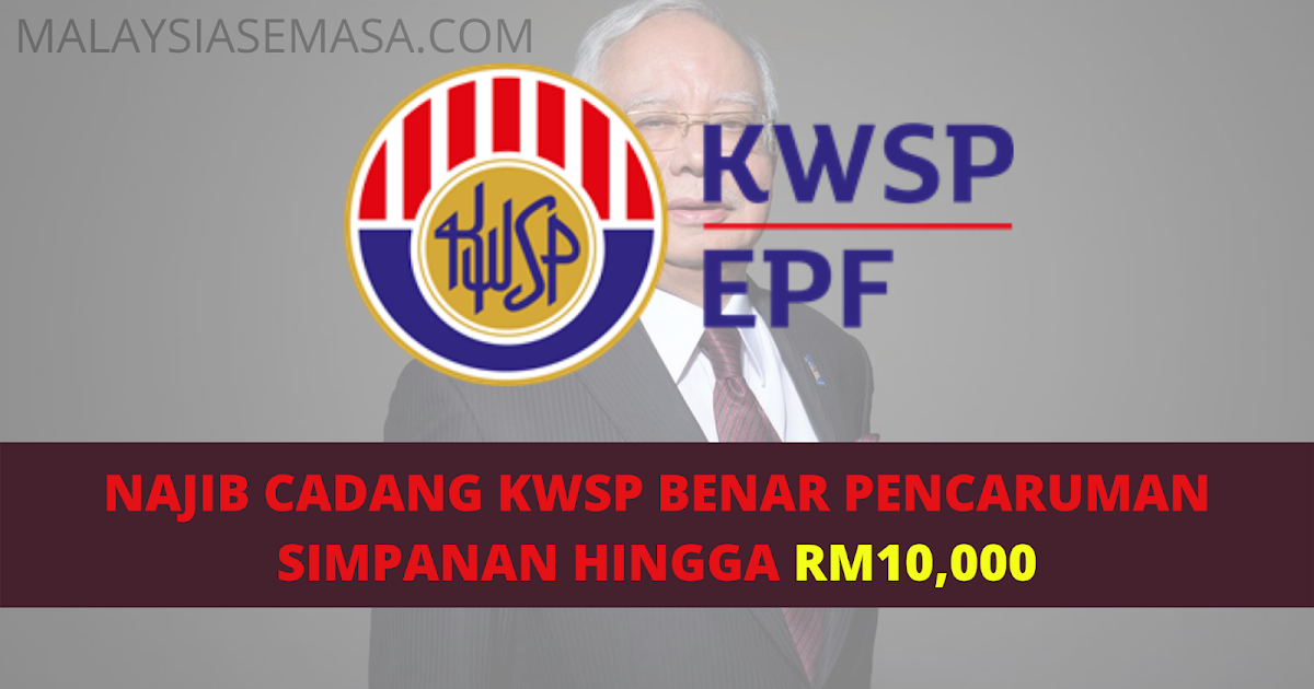 NAJIB CADANG KWSP BENAR PENCARUMAN SIMPANAN HINGGA RM10,000