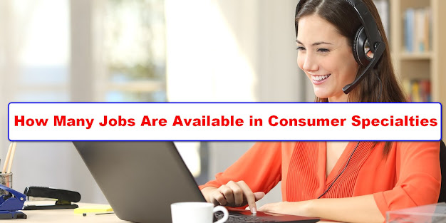 How Many Jobs Are Available in Consumer Specialties Update 2022