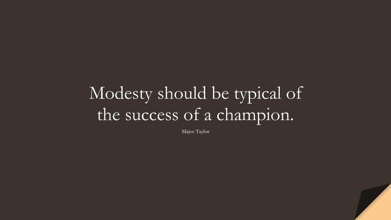 Modesty should be typical of the success of a champion. (Major Taylor);  #SuccessQuotes