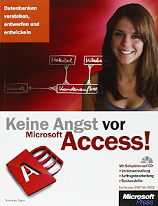 Keine Angst vor Microsoft Access! - für Access 2007 bis 2013: Datenbanken verstehen, entwerfen und entwickeln