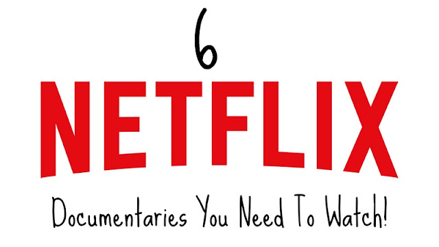 6 Netflix Documentaries You Need To Watch!