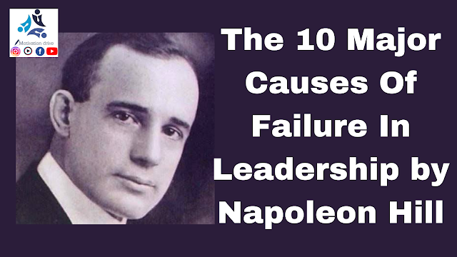 The 10 Major Causes Of Failure In Leadership by Napoleon Hill