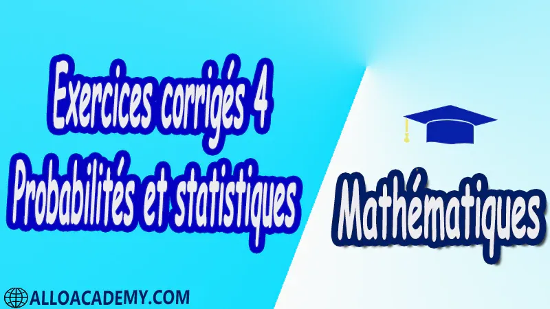 Exercices corrigés 4 Probabilités et statistiques PDF Mathématiques, Maths, Probabilités et statistiques, Probabilité sur un espace fini, événements, Probabilités uniformes, Probabilité conditionnelle et indépendance, Probabilité conditionnelle, Indépendance, Variables aléatoires discrètes, Espace de probabilité, Variables aléatoires discrètes, Lois discrètes usuelles, Espérance et variance, Fonction génératrice, Densités réelles usuelles, Lois béta, gamma, Simulation de variables aléatoires discrètes, Loi de Bernoulli, Loi binomiale, Loi géométrique, Loi uniforme, Convergence et théorèmes limites, Fonction caractéristique, Le théorème de la limite centrale, Vecteurs gaussiens, Estimation de paramètres, L’Estimateur du Maximum de Vraisemblance, Cours , résumés , exercices corrigés , devoirs corrigés , Examens corrigés, Contrôle corrigé travaux dirigés