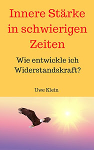 Innere Stärke in schwierigen Zeiten: Wie entwickle ich Widerstandskraft?