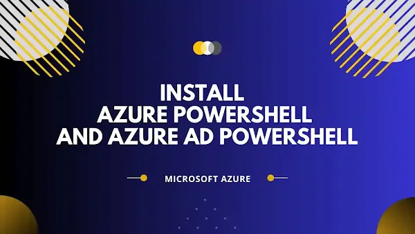 Install Azure PowerShell and Azure AD PowerShell Install Azure PowerShell and Azure AD PowerShell
