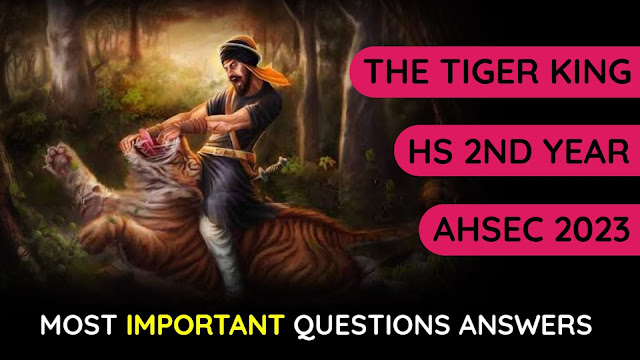 The Tiger King HS 2nd Year Important Questions Answers for AHSEC 2023