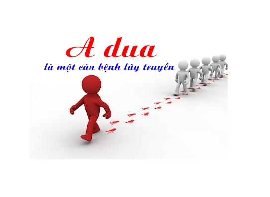 Căn "bệnh a dua" đang lây lan mỗi ngày một trầm trọng trong xã hội