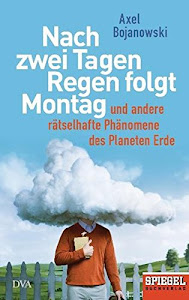 Nach zwei Tagen Regen folgt Montag: Und andere rätselhafte Phänomene des Planeten Erde - Ein SPIEGEL-Buch