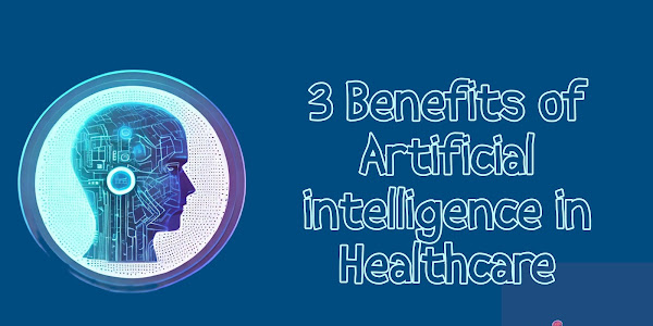 3 Benefits of Artificial intelligence in Healthcare