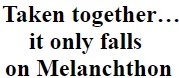"Taken together… it only falls on Melanchthon"