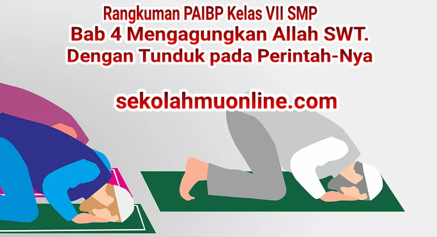 Rangkuman atau ringkasan PAIBP Kelas VII SMP Bab 4 Mengagungkan Allah SWT. dengan Tunduk pada Perintah-Nya