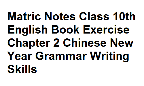 Matric Notes Class 10th English Book Exercise Chapter 2 Chinese New Year Grammar Writing Skills