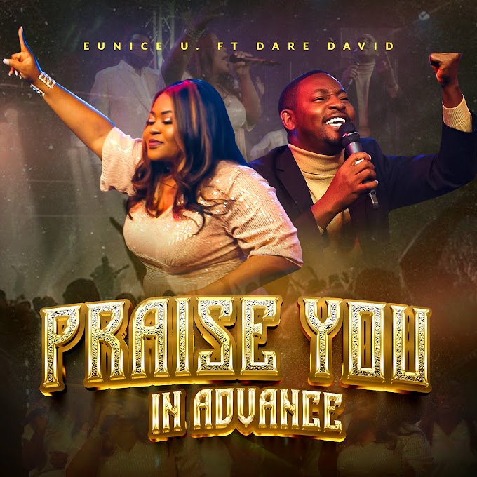 [Music + Video] Praise You In Advance - Eunice U feat. Dare David