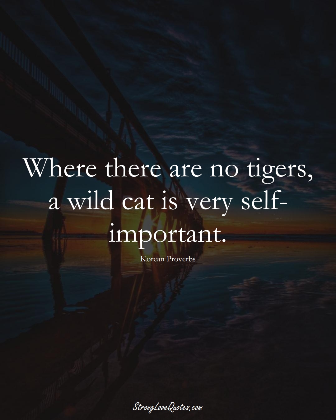Where there are no tigers, a wild cat is very self-important. (Korean Sayings);  #AsianSayings