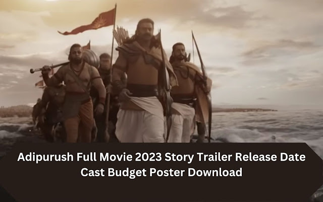 Adipurush Full Movie 2023 Story Trailer Release Date Cast Budget Poster Download